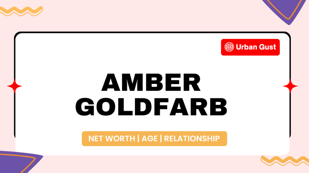 Amber Goldfarb Net Worth, Personal Life, Career, Age & More