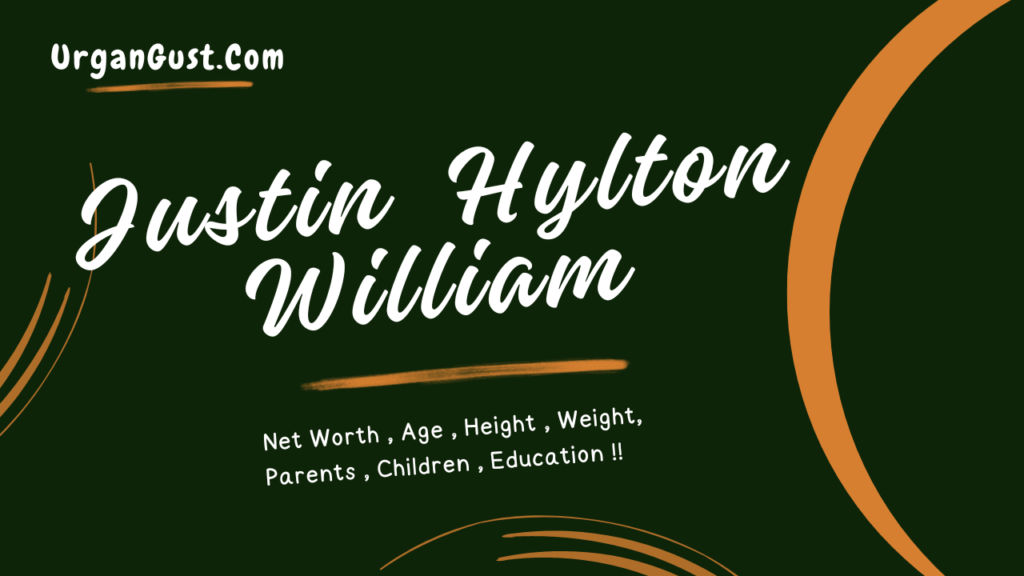 Justin Hylton William's Net Worth, Career, Age, Height, Family, and Social Media