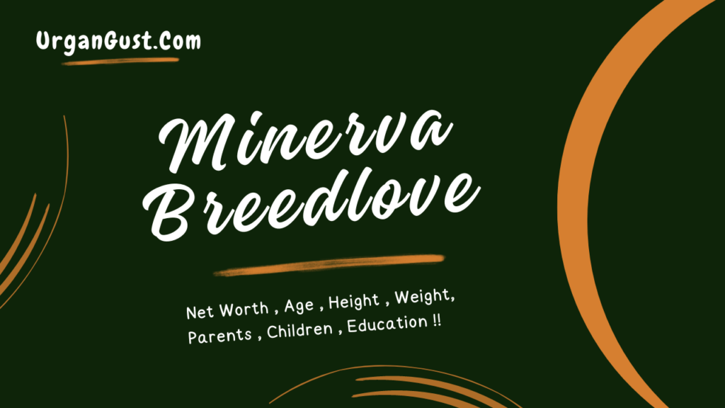 Minerva Breedlove Net Worth, Age, Height, Weight, Birth, Family, Education, Career