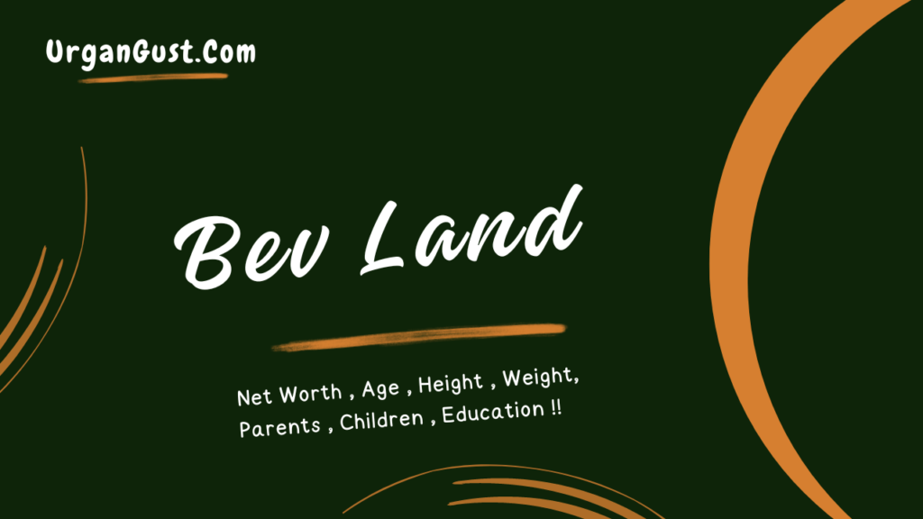 Bev Land Net Worth 2024, Age, Height, Weight, Profession