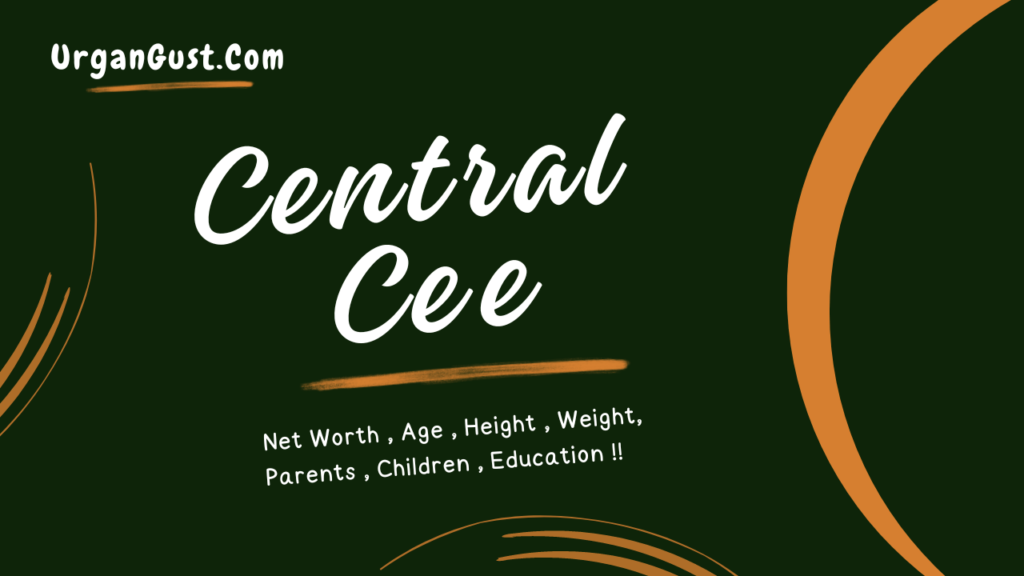 Central Ce­e Net Worth 2024, Age, Height, Weight, Profession