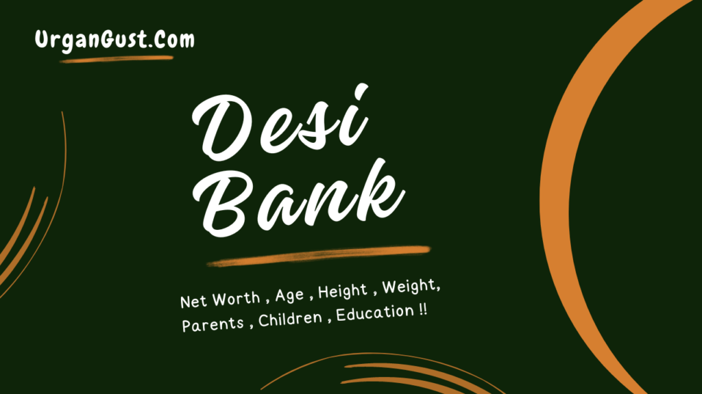 Desi Bank Net Worth 2024, Age, Height, Weight, Profession