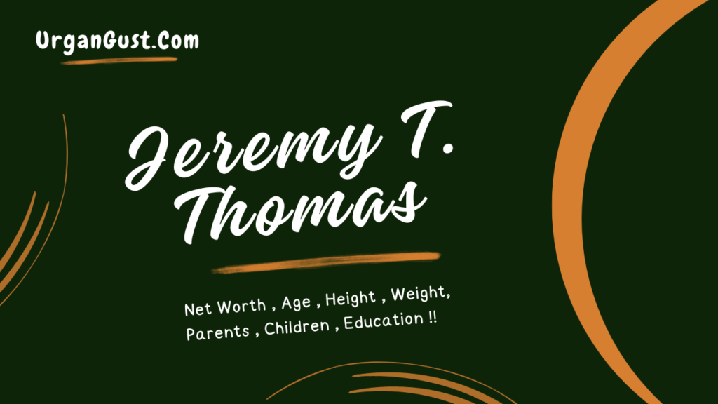 Jeremy T. Thomas Net Worth 2024, Age, Height, Weight, Profession