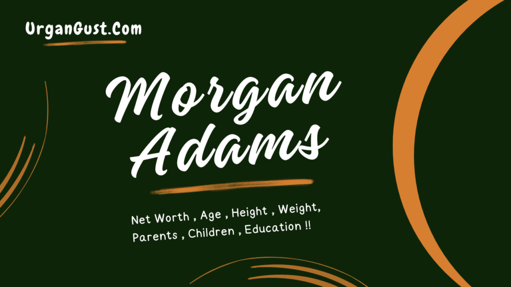 Morgan Adams Net Worth 2024, Relationships, Age, Career