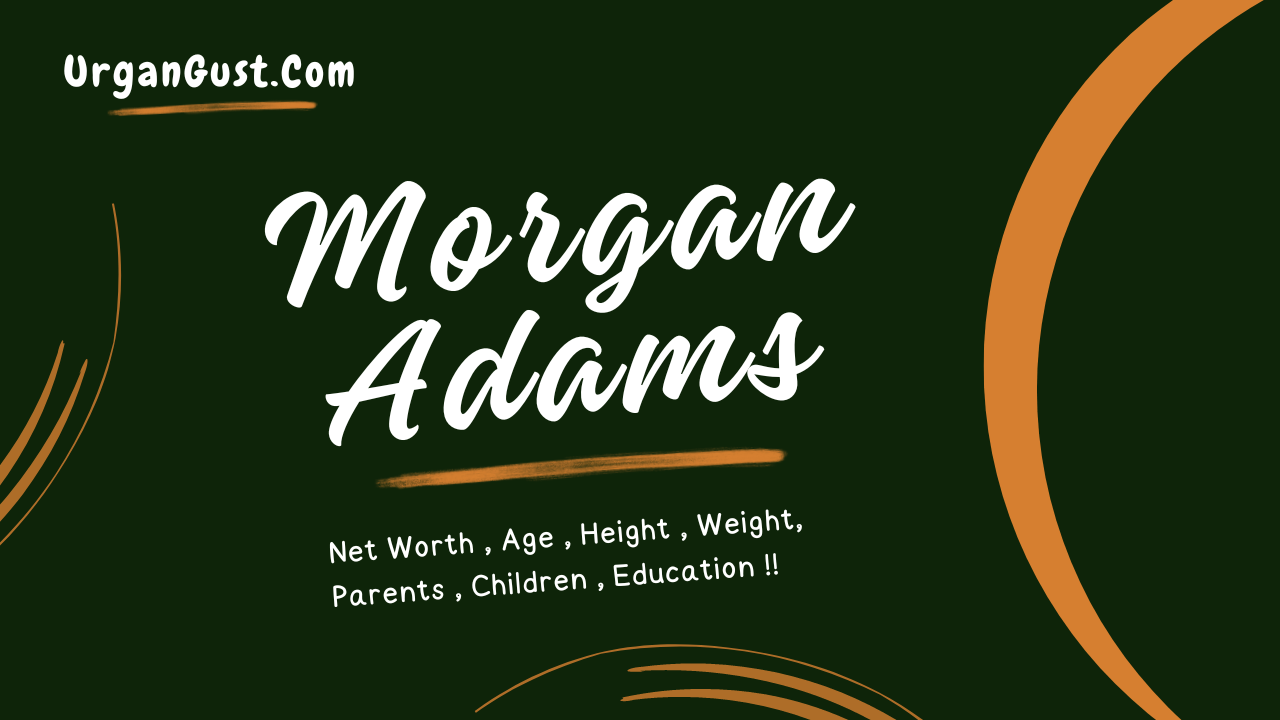 Morgan Adams Net Worth 2024, Relationships, Age, Career